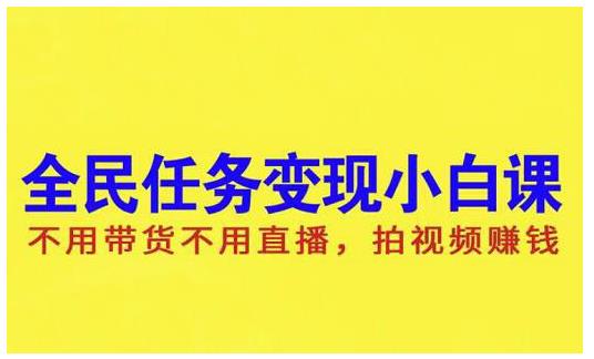 抖音全民任务变现小白课，不用带货不用直播，拍视频就能赚钱-知一项目网