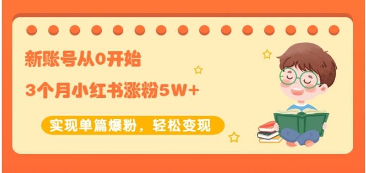 新账号从0开始3个月小红书涨粉5W 实现单篇爆粉，轻松变现（干货）-知一项目网