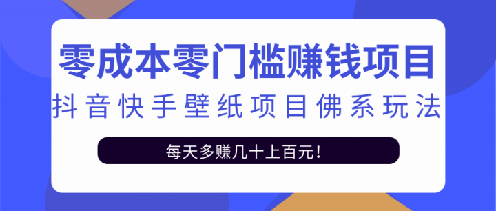 零成本零门槛赚钱项目：抖音快手壁纸项目佛系玩法，一天变现500 【视频教程】-知一项目网