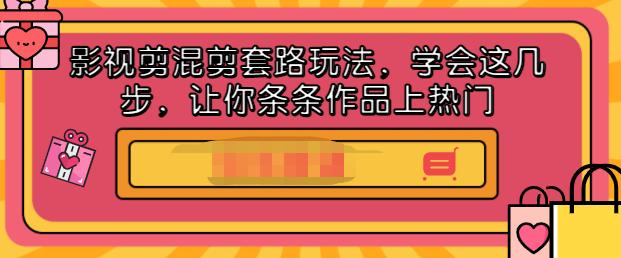 影视剪混剪套路玩法，学会这几步，让你条条作品上热门【视频课程】-知一项目网