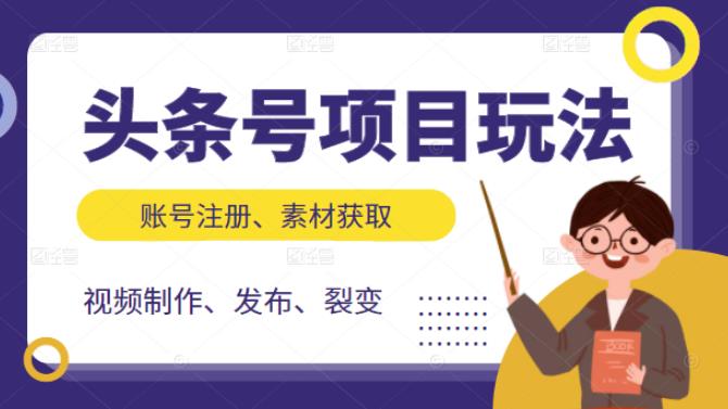 头条号项目玩法，从账号注册，素材获取到视频制作发布和裂变全方位教学-知一项目网