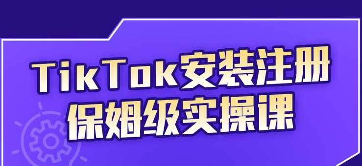 TikTok安装注册保姆级实操课，tiktok账号注册0失败，提高你的账号运营段位-知一项目网