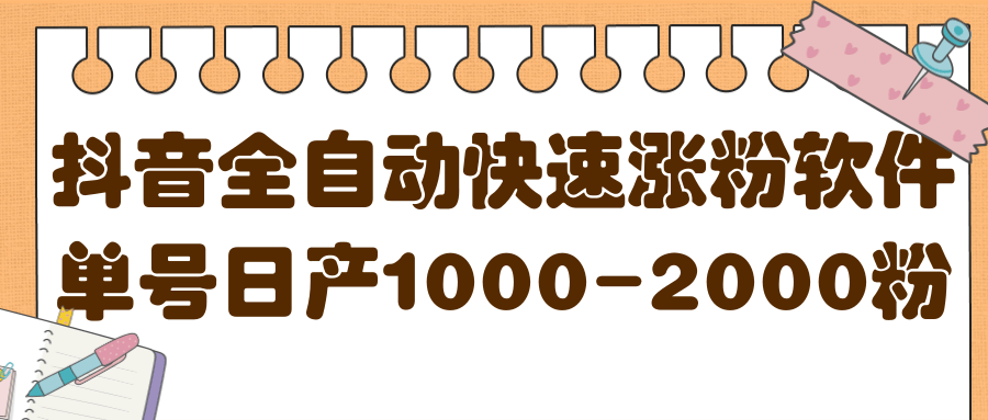 揭秘抖音全自动快速涨粉软件，单号日产1000-2000粉【视频教程 配套软件】-知一项目网