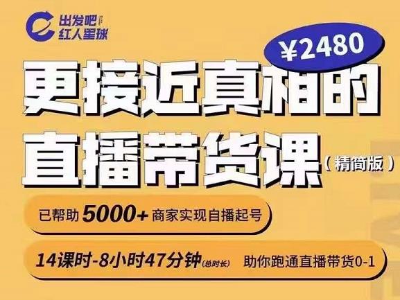 出发吧红人星球更接近真相的直播带货课（线上）,助你跑通直播带货0-1-知一项目网