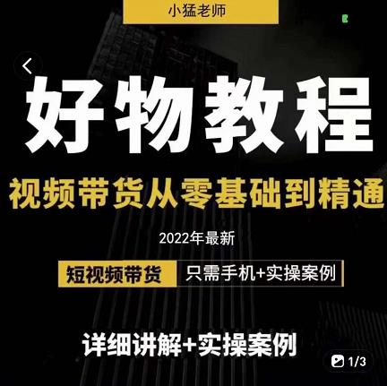 小猛好物分享专业实操课，短视频带货从零基础到精通，详细讲解 实操案-知一项目网