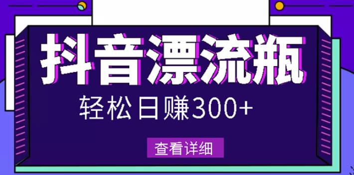 最新抖音漂流瓶发作品项目，日入300-500元没问题【自带流量热度】-知一项目网