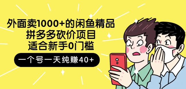 外面卖1000 的闲鱼精品：拼多多砍价项目，一个号一天纯赚40 适合新手0门槛-知一项目网