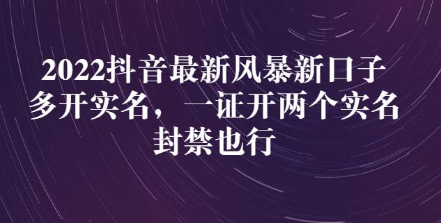 2022抖音最新风暴新口子：多开实名，一整开两个实名，封禁也行-知一项目网