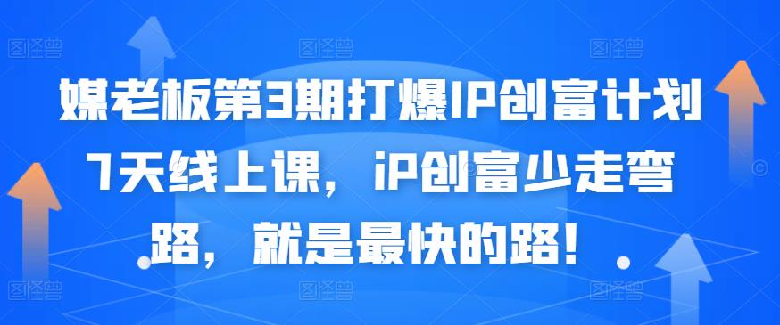 媒老板第3期打爆IP创富计划7天线上课，iP创富少走弯路，就是最快的路！-知一项目网