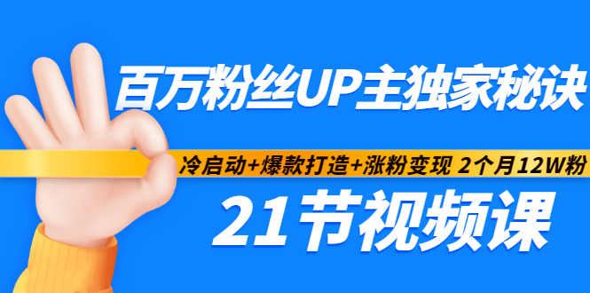 百万粉丝UP主独家秘诀：冷启动 爆款打造 涨粉变现2个月12W粉（21节视频课)-知一项目网