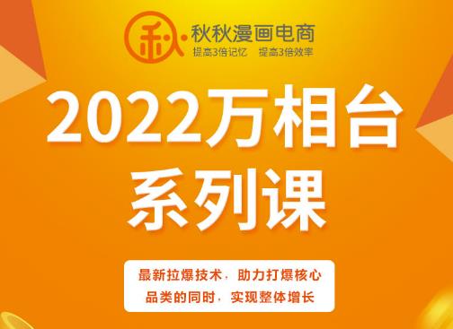 秋秋漫画电商2022万相台系列课，最新拉爆技术，助力打爆核心品类的同时，实现整体增长-知一项目网