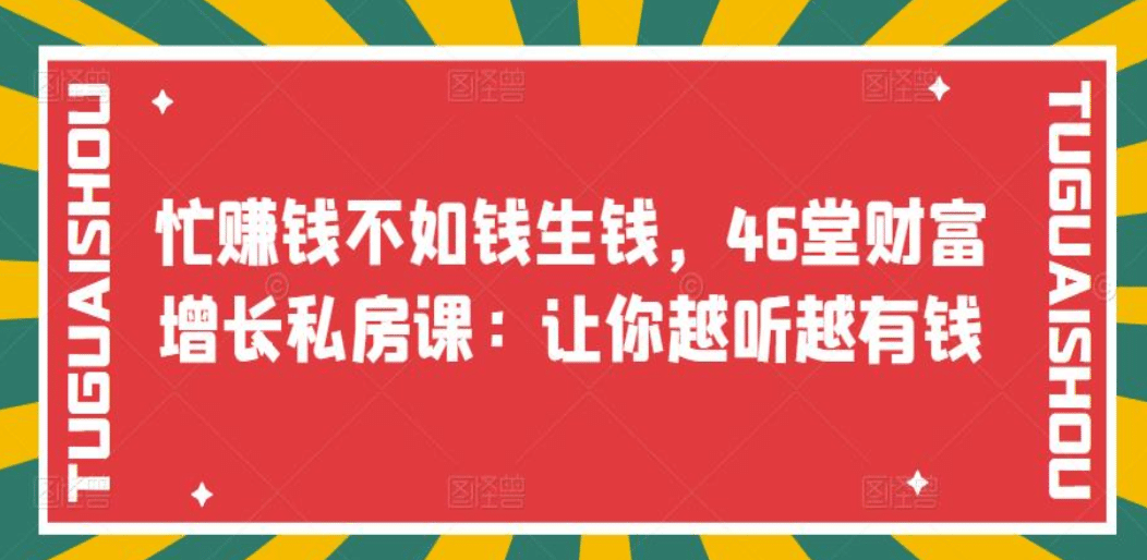 忙赚钱不如钱生钱，46堂财富增长私房课：让你越听越有钱-知一项目网