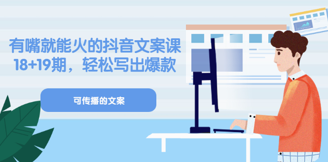 《有嘴就能火的抖音文案课》18 19期，轻松写出爆款可传播文案-知一项目网