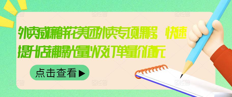 外卖威廉鲜花美团外卖专项课程，快速提升店铺曝光量以及订单量价值2680元-知一项目网