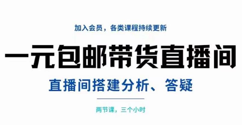 一元包邮带货直播间搭建，两节课三小时，搭建、分析、答疑-知一项目网