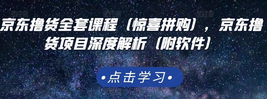 京东撸货全套课程（惊喜拼购），京东撸货项目深度解析（附软件）-知一项目网