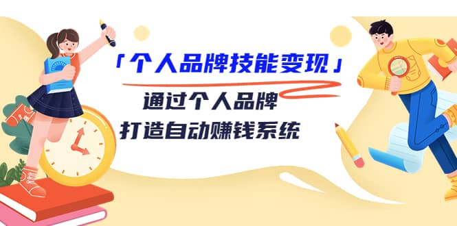 「个人品牌技能变现」通过个人品牌-打造自动赚钱系统（29节视频课程）-知一项目网