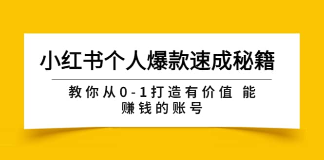 小红书个人爆款速成秘籍 教你从0-1打造有价值 能赚钱的账号（原价599）-知一项目网