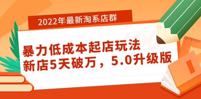 2022年最新淘系店群暴力低成本起店玩法：新店5天破万，5.0升级版-知一项目网