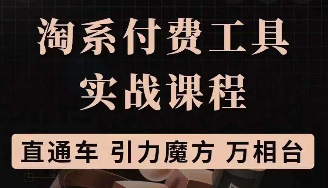 淘系付费工具实战课程【直通车、引力魔方】战略优化，实操演练（价值1299）-知一项目网