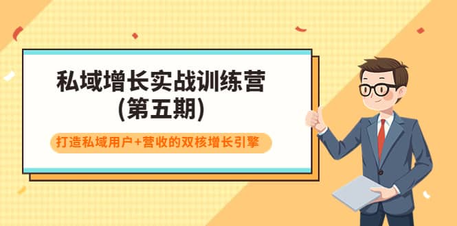 私域增长实战训练营(第五期)，打造私域用户 营收的双核增长引擎-知一项目网