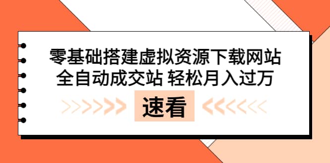 零基础搭建虚拟资源下载网站，全自动成交站 轻松月入过万（源码 安装教程)-知一项目网