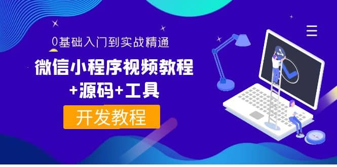 外面收费1688的微信小程序视频教程 源码 工具：0基础入门到实战精通！-知一项目网