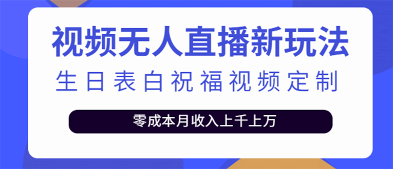 短视频无人直播新玩法，生日表白祝福视频定制，一单利润10-20元【附模板】-知一项目网