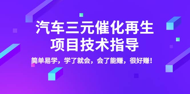 汽车三元催化再生项目技术指导，简单易学，学了就会，会了能赚，很好赚！-知一项目网