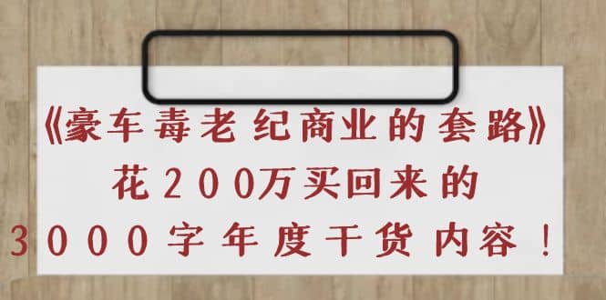 《豪车毒老纪 商业的套路》花200万买回来的，3000字年度干货内容-知一项目网