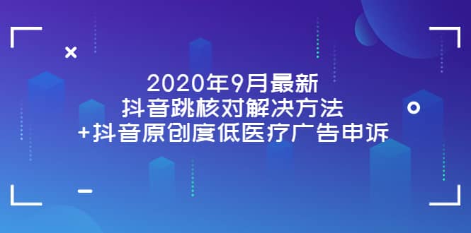 2020年9月最新抖音跳核对解决方法 抖音原创度低医疗广告申诉-知一项目网