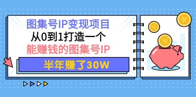 图集号IP变现项目：从0到1打造一个能赚钱的图集号IP-知一项目网