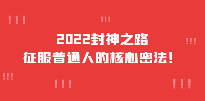 2022封神之路-征服普通人的核心密法，全面打通认知-价值6977元-知一项目网