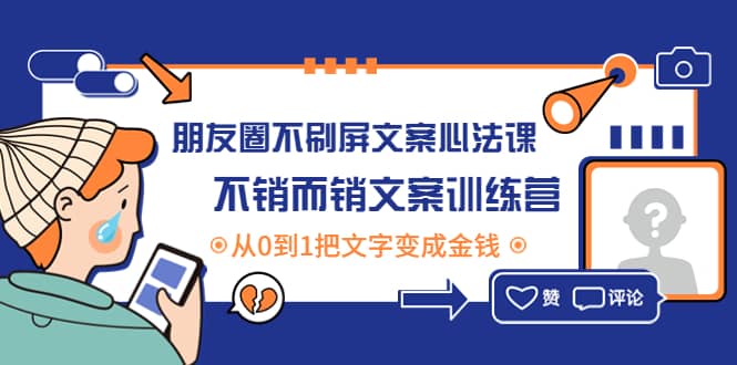 朋友圈不刷屏文案心法课：不销而销文案训练营，从0到1把文字变成金钱-知一项目网