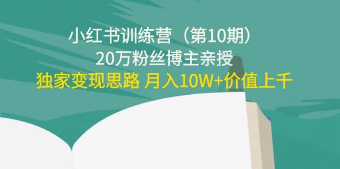 小红书训练营（第10期）20万粉丝博主亲授：独家变现思路-知一项目网