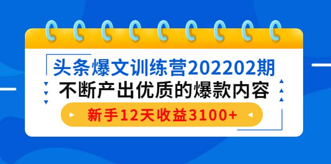 头条爆文训练营202202期，不断产出优质的爆款内容-知一项目网