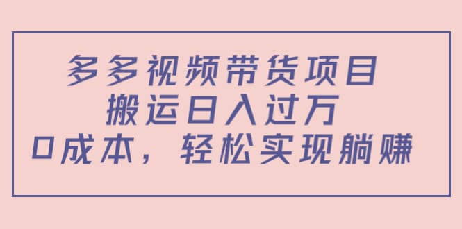 多多视频带货项目（教程 软件）-知一项目网