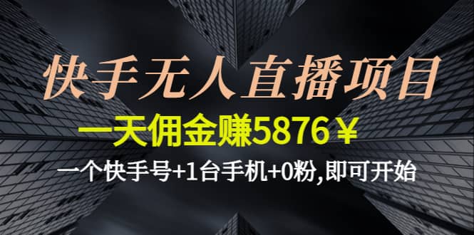 快手无人直播项目,一个快手号 1台手机 0粉,即可开始-知一项目网