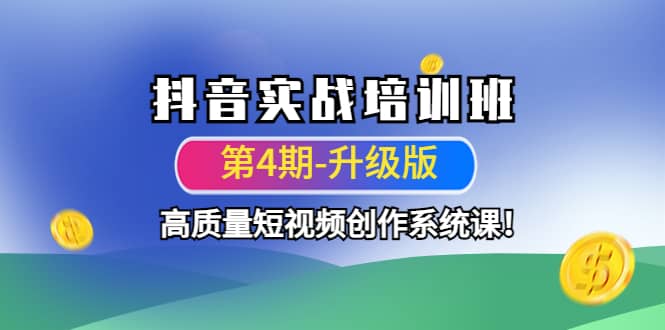 抖音实战培训班（第4期-升级板）高质量短视频创作系统课-知一项目网