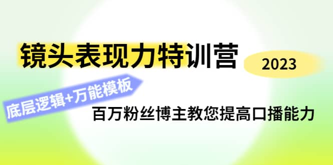 镜头表现力特训营：百万粉丝博主教您提高口播能力，底层逻辑 万能模板-知一项目网