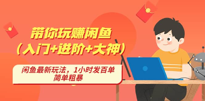 带你玩赚闲鱼（入门 进阶 大神），闲鱼最新玩法，1小时发百单，简单粗暴-知一项目网