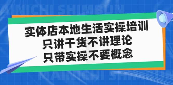 实体店本地生活实操培训，只讲干货不讲理论，只带实操不要概念（12节课）-知一项目网