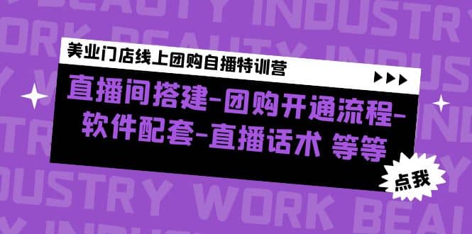 美业门店线上团购自播特训营：直播间搭建-团购开通流程-软件配套-直播话术-知一项目网