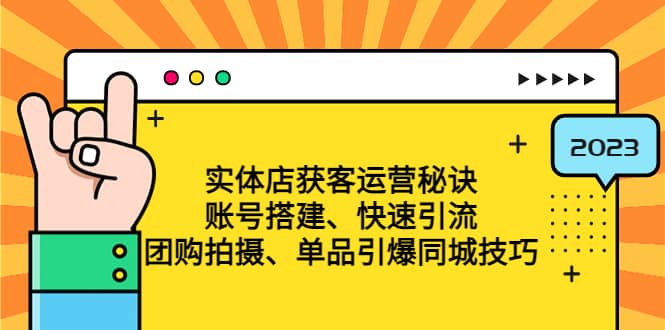 实体店获客运营秘诀：账号搭建-快速引流-团购拍摄-单品引爆同城技巧 等等-知一项目网