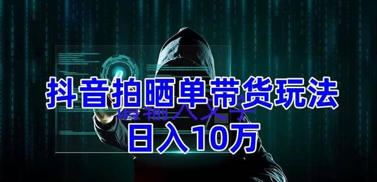 抖音拍晒单带货玩法分享 项目整体流程简单 有团队实测【教程 素材】-知一项目网