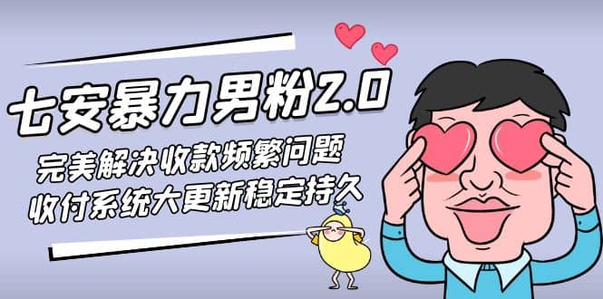 七安暴力男粉2.0 完美解决收款频繁问题 收付系统大更新稳定持久(教程 素材)-知一项目网