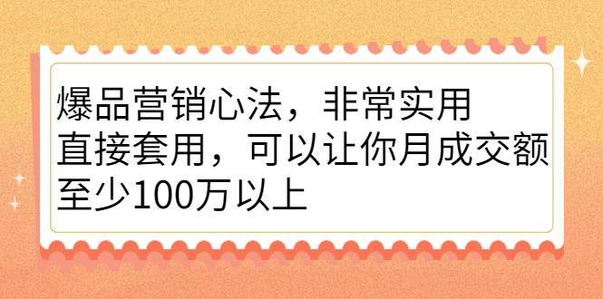 爆品营销心法，非常实用，直接套用，可以让你月成交额至少100万以上-知一项目网