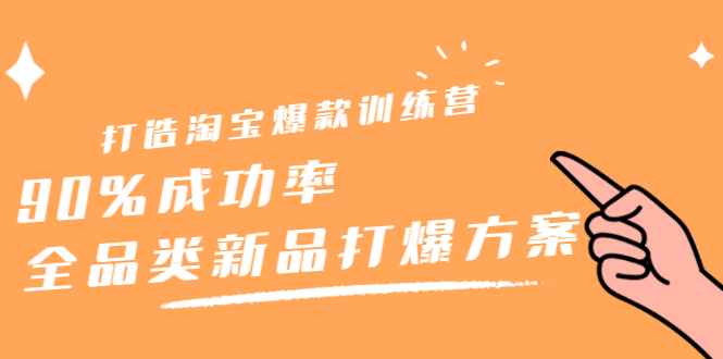 打造淘宝爆款训练营，90%成功率：全品类新品打爆方案-知一项目网