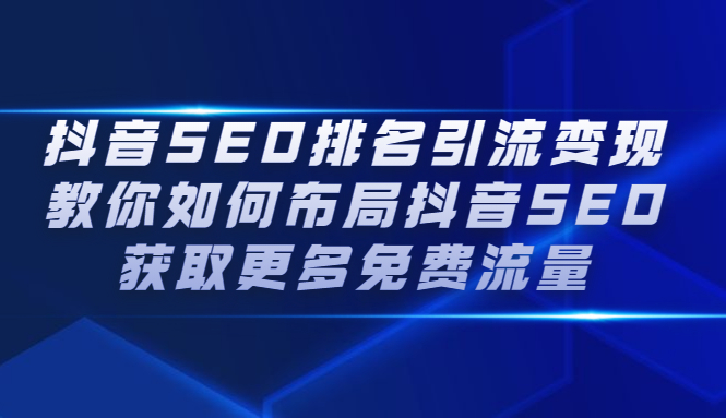 抖音SEO排名引流变现，教你如何布局抖音SEO获取更多免费流量-知一项目网