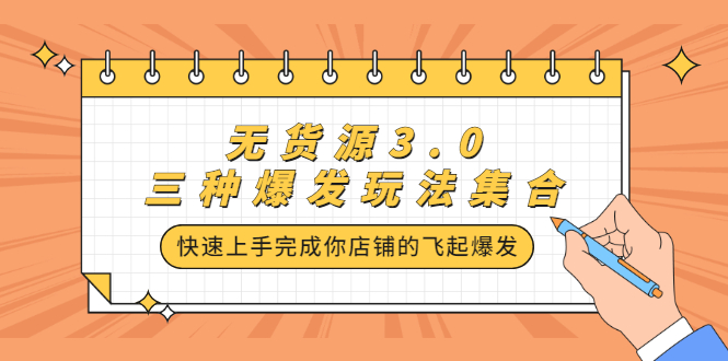 无货源3.0三种爆发玩法集合，快速‬‬上手完成你店铺的飞起‬‬爆发-知一项目网